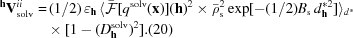 [\eqalign{ ^{{\bf h}}{\bf V}_{{\rm solv}}^{ii} = & \,({{1}/{2}}) \, \varepsilon_{{\bf h}} \, \langle \bar {\cal F} [{q^{{\rm solv}}({\bf x})}] ({{\bf h}})^{2}\times \bar{\rho}_{{\rm s}}^{2} \exp[-({{1}/{2}}) B_{{\rm s}}\,d_{{\bf h}}^{*2}]\rangle_{d^{*}} \cr & \times [1-(D_{{\bf h}}^{{\rm solv}})^{2}]. \eqno(20)} ]