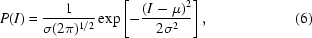 [P(I) = {{1} \over {\sigma (2\pi)^{1/2}}} \exp \left [- {{ (I - \mu)^2 } \over {2\sigma ^2 }} \right], \eqno(6)]