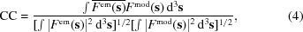[{\rm CC} = {{\textstyle \int \overline {F^{\rm em}({\bf s})} F^{\rm mod}({\bf s}) \, {\rm d}^3{\bf s}}\over{{[\textstyle \int |F^{\rm em}({\bf s})|^{2} \, {\rm d}^3{\bf s}}]^{1/2}[{\textstyle \int |F^{\rm mod}({\bf s})|^{2} \, {\rm d}^3{\bf s}}]^{1/2}}}, \eqno (4)]
