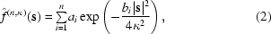 [\hat f^{(n,\kappa)} ({\bf s}) = {\textstyle \sum\limits_{i = 1}^n} a_i \exp \left (- {{b_i|{\bf s}|^2} \over {4\kappa^2}}\right), \eqno (2)]