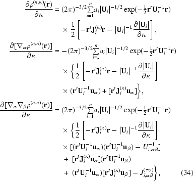 [\eqalignno {{{\partial \rho^{(n,\kappa)}({\bf r})} \over {\partial \kappa }} & = (2\pi)^{- 3/2} {\textstyle \sum\limits_{i = 1}^n} a_i |{\bf U}_i|^{-1/2} \exp(-{\textstyle {1 \over 2}}{\bf r}^t {\bf U}_i^{-1} {\bf r}) \cr &\ \quad {\times}\ {1 \over 2}\left[-{\bf r}^t{\bf J}_i^{(\kappa)} {\bf r} -|{\bf U}_i|^{-1} {{\partial |{\bf U}_i|} \over {\partial \kappa }}\right], \cr {{\partial [\nabla_\alpha \rho^{(n,\kappa)}({\bf r})]} \over {\partial \kappa }} & = - (2\pi)^{-3/2} {\textstyle \sum\limits_{i = 1}^n} a_i|{\bf U}_i|^{-1/2} \exp(-{\textstyle {1 \over 2}}{\bf r}^t {\bf U}_i^{-1} {\bf r}) \cr &\ \quad {\times}\ \biggr\{{1 \over 2}\left[-{\bf r}^t {\bf J}_i^{(\kappa)} {\bf r} - |{\bf U}_i|^{-1} {{\partial |{\bf U}_i|} \over {\partial \kappa }} \right] \cr &\ \quad {\times}\ ({\bf r}^t {\bf U}_i^{-1} {\bf u}_\alpha) + [{\bf r}^t {\bf J}_i^{(\kappa)}{\bf u}_\alpha]\biggr\}, \cr {{\partial[\nabla_\alpha \nabla_\beta \rho^{(n,\kappa)}({\bf r})]} \over {\partial \kappa }} & = (2\pi)^{-3/2} {\textstyle \sum\limits_{i = 1}^n} a_i |{\bf U}_i|^{-1/2} \exp(-{\textstyle {1 \over 2}}{\bf r}^t {\bf U}_i^{-1} {\bf r}) \cr &\ \quad {\times}\ \biggr\{ {1\over 2}\left[- {\bf r}^t {\bf J}_i^{(\kappa)} {\bf r} - |{\bf U}_i|^{-1} {{\partial |{\bf U}_i|} \over {\partial \kappa}} \right]\cr &\ \quad {\times}\ [({\bf r}^t {\bf U}_i^{-1} {\bf u}_\alpha)({\bf r}^t {\bf U}_i^{-1} {\bf u}_\beta) - U_{i,\alpha \beta}^{-1}] \cr &\ \quad +\ [{\bf r}^t {\bf J}_i^{(\kappa)}{\bf u}_\alpha]({\bf r}^t {\bf U}_i^{-1}{\bf u}_\beta) \cr &\ \quad +\ ({\bf r}^t {\bf U}_i^{-1} {\bf u}_\alpha)[{\bf r}^t {\bf J}_i^{(\kappa)}{\bf u}_\beta] - J_{i,\alpha \beta}^{(\tau \upsilon)} \biggr\}, & (34)}]