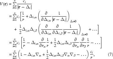 [\eqalignno {V({\bf r}) & = {\textstyle \sum\limits_{i = 1}^n} {{c_i} \over {|{\bf r}-\Delta_i|}} \cr & = {\textstyle \sum\limits_{i = 1}^n} c_i \biggr [{1 \over r} + \Delta_{i,\alpha}\left({\partial \over {\partial \Delta_{i,\alpha}}} {1 \over {|{\bf r} - \Delta _i|}}\right)_{\Delta_{i} = 0} \cr &\ \quad +\ {1 \over 2}\Delta _{i,\alpha} \Delta _{i,\beta} \left({\partial \over {\partial \Delta_{i,\alpha}}}{\partial \over {\partial \Delta _{i,\beta}}}{1 \over {|{\bf r} - \Delta _i|}} \right)_{\Delta_i = 0} + \ldots \biggr] \cr & = {\textstyle \sum\limits_{i = 1}^n}c_i \left[{1 \over r} - \Delta_{i,\alpha} {\partial \over {\partial r_\alpha}}{1 \over r} + {1 \over 2}\Delta_{i,\alpha} \Delta_{i,\beta} {\partial \over {\partial r_\alpha }}{\partial \over {\partial r_\beta }}{1 \over r} - \ldots \right] \cr & = {\textstyle \sum\limits_{i = 1}^n} \left(1 - \Delta_{i,\alpha} \nabla_\alpha + {1 \over 2}\Delta_{i,\alpha} \Delta_{i,\beta} \nabla_\alpha \nabla _\beta - \ldots \right) {{c_i} \over r}, & (7)}]