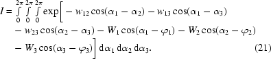 [\eqalignno {I = &\ {\textstyle \int \limits_0^{2\pi} \int \limits_0^{2\pi} \int \limits_0^{2\pi}} \exp \biggr [- w_{12} \cos(\alpha_1-\alpha_2) - w_{13} \cos(\alpha_1-\alpha_3) \cr &- w_{23} \cos(\alpha_2-\alpha_3) - W_1 \cos(\alpha_1-\varphi_1) - W_2 \cos(\alpha_2-\varphi_2) \cr & - W_3 \cos(\alpha_3-\varphi_3) \biggr]\, {\rm d}\alpha_1 \, {\rm d} \alpha_2 \, {\rm d} \alpha_3. & (21)}]