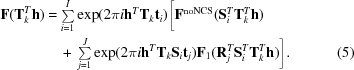 [\eqalignno {{\bf F}({\bf T}_{k}^{T}{\bf h}) & = \textstyle \sum \limits_{i = 1}^{I}\exp(2\pi i {\bf h}^{T}{\bf T}_{k}{\bf t}_{i}) \biggr [{\bf F}^{\rm noNCS}({\bf S}_{i}^{T}{\bf T}_{k}^{T}{\bf h}) \cr & \quad +\ \textstyle \sum \limits_{j = 1}^{J}\exp(2\pi i {\bf h}^{T}{\bf T}_{k}{\bf S}_{i}{\bf t}_{j}){\bf F}_{1}({\bf R}_{j}^{T}{\bf S}_{i}^{T}{\bf T}_{k}^{T}{\bf h}) \biggr].& (5)}]
