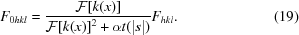 [F_{0hkl} = {{{\cal F}[k(x)]} \over {{\cal F }[k(x)]^2 + \alpha t(|s|)}} F_{hkl}. \eqno (19)]