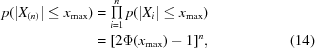 [\eqalignno{ p(|X_{(n)}| \le x_{\max}) &= \textstyle \prod\limits_{i = 1}^n p(|X_i| \le x_{\max }) \cr &= [2\Phi (x_{\max }) - 1]^n, & (14)}]