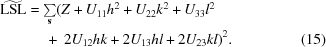 [\eqalignno {\widetilde {\rm LSL} &= \textstyle \sum \limits_{\bf s} (Z + U_{11}h^2 + U_{22}k^2+ U_{33}l^2 \cr &\ \quad +\ 2U_{12}hk + 2U_{13}hl + 2U_{23}kl )^2. &(15)}]