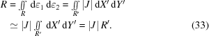 [\eqalignno {R &= \textstyle \int \!\!\!\int \limits_R \, {\rm d}\varepsilon_1 \,{\rm d}\varepsilon_2 = \textstyle \int \!\!\! \int \limits_{R'} |J| \, {\rm d}X' \, {\rm d}Y' \cr &\simeq |J| \textstyle \int \!\!\! \int \limits_{R'}\, {\rm d}X' \,{\rm d}Y' = |J| \,R'. & (33)}]