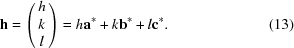 [{\bf h} = \left ( \matrix{h \cr k \cr l} \right )= h {\bf a}^* + k{\bf b}^*+ l {\bf c}^*. \eqno (13)]