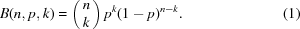 [B(n, p, k) = \left({\matrix{n \cr k} } \right) p^k(1-p)^{n-k}. \eqno (1)]