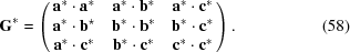 [{\bf G}^* = \left ( \matrix { {\bf a}^* \cdot {\bf a}^* & {\bf a}^* \cdot {\bf b}^* & {\bf a}^* \cdot {\bf c}^* \cr {\bf a}^* \cdot {\bf b}^\star & {\bf b}^* \cdot {\bf b}^* & {\bf b}^* \cdot {\bf c}^* \cr {\bf a}^* \cdot {\bf c}^* & {\bf b}^* \cdot {\bf c}^* & {\bf c}^* \cdot {\bf c}^*} \right). \eqno (58)]