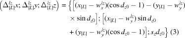 [\eqalign{\big(\Delta^{lz}_{[L]}x\semi \Delta^{lz}_{[L]}y\semi \Delta^{lz}_{[L]}z\big) =\ & \big\{\big[(x_{[L]}-w^{lz}_x)(\cos d_{z0} - 1) -(y_{[L]} -w^{lz}_y)\cr &\times \sin d_{z0}\big]\semi \big[(x_{[L]}-w^{lz}_y)\sin d_{z0} \cr & + (y_{[L]}-w^{lz}_y)(\cos d_{z0}-1)\big]\semi s_zd_{z0}\big\} \ (3)}]