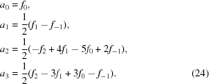 [\eqalignno {a_{0} & = f_{0}, \cr a_{1} &= {{1}\over{2}}(f_{1}-f_{-1}), \cr a_{2} & = {{1}\over{2}}(-f_{2}+4f_{1}-5f_{0}+2f_{-1}), \cr a_{3} & = {{1}\over{2}}(f_{2}-3f_{1}+3f_{0}-f_{-1}). & (24)}]