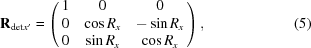 [{\bf R}_{{\rm det}x'} = \left(\matrix{ 1 & 0 & 0 \cr 0 & \cos R_x & - \sin R_x \cr 0 & \sin R_x & \cos R_x } \right), \eqno(5)]
