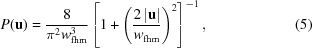 [P({\bf u}) = {8 \over {\pi^2w_{\rm fhm}^3}} \left [1 + \left({{2\left |{\bf u}\right|} \over {w_{\rm fhm}}} \right)^2 \right]^{-1}, \eqno(5)]