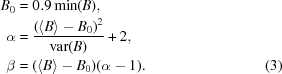 [\eqalignno {{B}_{0} & = 0.9\min(B), \cr \alpha & = {{(\langle B\rangle - B_0)^{2}}\over{{\rm var}(B)}}+2, \cr \beta &= (\langle B\rangle - B_0)(\alpha - 1). &(3)}]