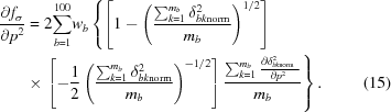[\eqalignno {{{\partial f_{\sigma}} \over {\partial p^{2}}} & = 2{\sum _{b=1}^{100}}w_{b}\left\{ \left[1-\left({{\sum _{k=1}^{m_{b}} \delta_{bk{\rm norm}}^{2}} \over {m_{b}}}\right)^{1/2}\right]\right. \cr & \times \left. \left[-{{1} \over {2}} \left({{ \sum_{k=1}^{m_{b}} \delta_{bk{\rm norm}}^{2}} \over {m_{b}}}\right)^{-1/2}\right] {{\sum _{k=1}^{m_{b}} {{{\partial\delta_{bk{\rm norm\phantom{_a}}}^{2}}\over {\partial p^{2\phantom{^a}}}}} }\over {m_{b}}}\right\}. & (15)}]