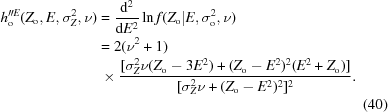 [\eqalignno {h^{\prime\prime E}_{\rm o}(Z_{\rm o},E,\sigma_{Z}^{2},\nu) & = {{{\rm d}^{2}} \over {{\rm d}E^{2}}}\ln f(Z_{\rm o}|E,\sigma_{\rm o}^{2},\nu)\cr & = 2(\nu^{2}+1) \cr &\ \, {\times}\ {{[\sigma_{Z}^{2}\nu(Z_{\rm o}-3E^{2})+(Z_{\rm o}-E^{2})^{2}(E^{2}+Z_{\rm o})]} \over {[\sigma_{Z}^{2}\nu+(Z_{\rm o}-E^{2})^{2}]^{2}}}. \cr && (40)}]