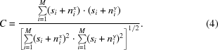 [C = {{\textstyle \sum \limits_{i=1}^M (s_i + n_i^x) \cdot (s_i + n_i^y)} \over {\left [\textstyle \sum \limits_{i=1}^M (s_i + n_i^x)^2 \cdot \textstyle \sum \limits_{i=1}^M (s_i + n_i^y)^2\right]^{1/2}}}. \eqno(4)]