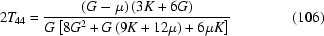 [2T_{44} = {{\left({G - \mu } \right)\left({3K + 6G} \right)} \over {G\left [{8G^2 + G\left({9K + 12\mu } \right) + 6\mu K} \right]}} \eqno (106)]