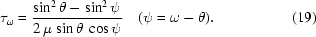[\tau _\omega = {{\sin ^2 \theta - \sin ^2 \psi } \over {2\,\mu \,\sin \theta \,\cos \psi }} \quad (\psi = \omega - \theta). \eqno (19)]