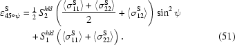 [\eqalignno{\varepsilon _{45^\circ \psi }^{\rm S} =\hskip.2em& {\textstyle{1 \over 2}}\,S_2^{hkl} \left({{{\langle {\sigma _{11}^{\rm S} } \rangle + \langle {\sigma _{22}^{\rm S} } \rangle } \over 2} + \langle {\sigma _{12}^{\rm S} } \rangle } \right)\sin ^2 \psi \cr&\!+ S_1^{hkl} \left({\langle {\sigma _{11}^{\rm S} } \rangle + \langle {\sigma _{22}^{\rm S} } \rangle } \right) .&(51)}]