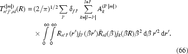 [\eqalignno{ T_{n'j',nl}^{(|m|)}(R) =\hskip.2em& (2 / \pi)^{1/2} \sum_{l'} \delta_{j'l'} \sum_{k = |l-l'|}^{l+l'} A_k^{(ll'|m|)} \cr &\times \int\limits_0^{\infty} \int\limits_0^{\infty} R_{n'l'}(r') j_{l'}(\beta r') \tilde{R}_{nl}(\beta) j_{k}(\beta R) \beta^2 \,{\rm d}\beta \, r^{\prime 2} \,{\rm d}r' . \cr&&(66)}]