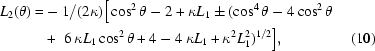 [\eqalignno{ L_2 (\theta) = & - {1 / ({2\kappa })} \big[\cos ^2 \theta - 2 + \kappa L_1 \pm ( \cos ^4 \theta - 4 \cos ^2 \theta \cr & + \,\,6\, \kappa L_1 \cos ^2 \theta + 4 - 4 \,\kappa L_1 + \kappa ^2 L_1^2 )^{1/2}\big], & (10)}]