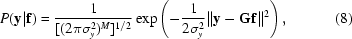 [P({\bf y}|{\bf f}) = {{1}\over{[(2\pi\sigma_y^2)^M]^{1/2}}}\exp \left (-{{1}\over{2\sigma_y^2}} \|{\bf y} - {\bf G f}\|^2 \right) , \eqno (8)]