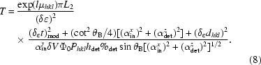 [\eqalignno{T =\hskip.2em& {{\exp(l\mu _{hkl})\pi L_2}\over{\left({\delta \varepsilon } \right)^2 }}\cr&\!\times {{ (\delta _{\varepsilon} t ) _{\rm mod}^{2} + (\cot ^{2} \theta _{\rm B}/4) [ (\alpha _{\rm in}^{x} ) ^{2} + (\alpha _{\rm det}^{z} )^{2} ] + (\delta _{\varepsilon} d_{hkl} )^{2}}\over{\alpha _{\rm in}^{y} \delta V\Phi _{0} P_{hkl} h_{\rm det}\%_{\rm det} \sin \theta _{\rm B} [ (\alpha _{\rm in}^{x} )^{2} + (\alpha _{\rm det}^{z} )^{2} ] ^{ 1/2}} }.\cr && (8)}]