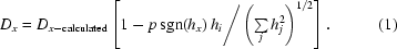 [D_x = D_{x - {\rm calculated}} \left[1 - p \, {\mathop{\rm sgn}} (h_x)\,h_i \Bigg/\left( \textstyle\sum\limits_j h_j^2 \right)^{1/2}\right]. \eqno (1)]