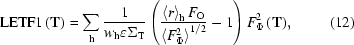 [{\rm LETF1}\left({\bf T} \right) = \sum\limits_{\bf h} {{1 \over {w_{\bf{h}} \varepsilon \Sigma _{\rm T} }}\left({{{\left\langle r \right\rangle _{\bf{h}} F_{\rm O} } \over {{\left\langle {F_\Phi ^2 } \right\rangle^{1/2} } }} - 1} \right)F_\Phi ^2 \left({\bf T} \right)}, \eqno (12)]