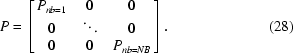 [P = \left [{\matrix{ {P_{nb = 1} } & 0 & 0 \cr 0 & \ddots & 0 \cr 0 & 0 & {P_{nb = NB} } \cr } } \right]. \eqno (28)]