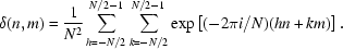 [\delta(n,m) = {1\over{N^2}} \sum\limits_{h=-N/2}^{N/2-1} \sum\limits_{k=-N/2}^{N/2-1} \exp\left[(-2\pi i/N)(hn+km)\right].]