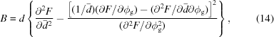 [B = d \left\{{{\partial^2F}\over{\partial \bar{d}^2}}-{{ \left[({{1}/{\bar{d}}}) ({{\partial F}/{\partial \phi_{\rm{g}}}}) - ({{\partial^2F}/{\partial \bar{d}\partial \phi_{\rm{g}}})} \right] ^2 }\over{({{\partial^2F}/{\partial \phi_{\rm{g}}^2}}})} \right\}, \eqno (14)]