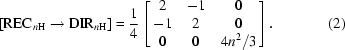 [[{\rm REC}_{n {\rm H}} \rightarrow {\rm DIR}_{n {\rm H}}] = {{1}\over{4}} \left [\matrix{ 2 & -1 & 0 \cr -1 & 2 & 0 \cr 0 & 0 & 4 n^{2}/3} \right]. \eqno (2)]