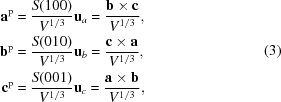 [\eqalign{{\bf a}^{\rm p} & = {{S(100)} \over {V^{1/3}}}{\bf u}_a = {{{\bf b} \times {\bf c}} \over {V^{1/3}}}, \cr {\bf b}^{\rm p} & = {{S(010)} \over {V^{1/3}}}{\bf u}_b = {{{\bf c} \times {\bf a}} \over {V^{1/3}}}, \cr {\bf c}^{\rm p} & = {{S(001)} \over {V^{1/3}}}{\bf u}_c = {{{\bf a} \times {\bf b}} \over {V^{1/3}}},} \eqno (3)]
