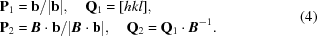 [\eqalign{ {\bf P}_1 & = {\bf b} / |{\bf b}|, \quad {\bf Q}_1 = [hkl], \cr {\bf P}_2 & = {\bi B} \cdot {\bf b} / | {\bi B} \cdot {\bf b} |,\quad {\bf Q}_2 = {\bf Q}_1 \cdot {\bi B}^{-1}.}\eqno(4)]