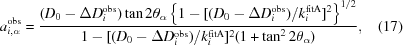 [a_{{i,\alpha}}^{{\rm obs}} = {{(D_{0}-\Delta D_{i}^{{\rm obs}})\tan{2\theta _{\alpha}}\left\{{1-[{({D_{0}-\Delta D_{i}^{{\rm obs}})}/{k_{i}^{{\rm fitA}}}}]^{2}}\right\}^{1/2}} \over {1-[{({D_{0}-\Delta D_{i}^{{\rm obs}})}/{k_{i}^{{\rm fitA}}}}]^{2}(1+\tan^{2}{2\theta _{\alpha}})}}, \eqno (17)]