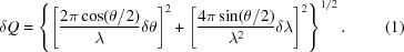 [\delta Q = \left\{ \left[ {{2 \pi \cos (\theta / 2)}\over {\lambda}} \delta \theta \right]^2 + \left[{{4 \pi \sin (\theta/2)}\over{\lambda^2}}\delta \lambda \right]^2 \right\}^{1/2}. \eqno(1)]