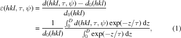 [\eqalignno{\varepsilon(hkl,\tau,\psi) & = {{d(hkl,\tau,\psi)-d_{{0}}(hkl)} \over {d_{{0}}(hkl)}} \cr & = {{1} \over {d_{{0}}(hkl)}}{{\int _{{0}}^{{D}} d(hkl,\tau,\psi)\exp({{-z/\tau}})\,{\rm d}z} \over {\int _{{0}}^{{D}}\exp({{-z/\tau}})\,{\rm d}z}}, & (1)}]
