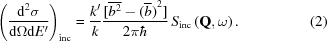 [{\left({{{{{\rm d}^2}\sigma } \over {{\rm d}\Omega {\rm d}E^\prime}}} \right)_{\rm inc}} = {{k^\prime} \over k}{{[ {\overline {{b^2}} - {{({\overline b } )}^2}} ]} \over {2\pi \hbar }}\,{S_{\rm inc}}\left({{\bf{Q}},\omega } \right) .\eqno (2)]