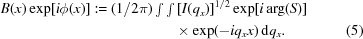 [ \eqalignno{B(x)\exp[{{i\phi(x)}}]:=({{1} / {2\pi}})\textstyle\int\int&\,[{I(q_{x})}]^{1/2}\exp[{{i\,{\rm arg}(S)}}]\cr &\times \exp({{-iq_{x}x}})\,{\rm d}q_{x}.&(5)}]