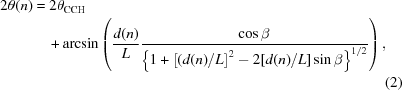 [\eqalignno{2\theta(n)& = 2\theta_{\rm CCH}&\cr &\quad + \arcsin \left({{d(n)}\over L} {{\cos \beta} \over { \left\{1 + \left[({{d(n)}/ L}\right]^2 - 2 [{{d(n)}/ L}] \sin \beta\right\}^{1/2}}} \right), &\cr &&(2)\cr}]