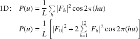 [ \eqalign{{\rm 1D}\!:\quad &P(u)={{1}\over{L}}\textstyle\sum\limits_{h}|{F}_{h}|^{2}\cos 2\pi (hu)\cr &P(u)={{1}\over{L}}\left[|{F}_{0}|^{2}+2\textstyle\sum\limits_{h=1}^{12}|{F}_{h}|^{2}\cos 2\pi (hu)\right]}]
