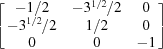 [\left[\matrix{-1/2 & -3^{1/2}/2 & 0\cr -3^{1/2}/2 & 1/2 & 0 \cr 0& 0& -1}\right]]