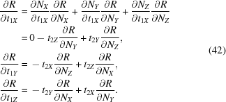 [\eqalign{ {{\partial R} \over {\partial {t_{1X}}}} = & \, {{\partial {N_X}} \over {\partial {t_{1X}}}} {{\partial R} \over {\partial {N_X}}} + {{\partial {N_Y}} \over {\partial {t_{1X}}}} {{\partial R} \over {\partial {N_Y}}} + {{\partial {N_Z}} \over {\partial {t_{1X}}}} {{\partial R} \over {\partial {N_Z}}} \cr = & \,0 - {t_{2Z}} {{\partial R} \over {\partial {N_Y}}} + {t_{2Y}} {{\partial R} \over {\partial {N_Z}}} , \cr {{\partial R} \over {\partial {t_{1Y}}}} = & \, - {t_{2X}} {{\partial R} \over {\partial {N_Z}}} + {t_{2Z}} {{\partial R} \over {\partial {N_X}}} , \cr \quad {{\partial R} \over {\partial {t_{1Z}}}} = & \, - {t_{2Y}} {{\partial R} \over {\partial {N_X}}} + {t_{2X}} {{\partial R} \over {\partial {N_Y}}} . } \eqno(42)]