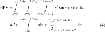 [\eqalignno{{\rm EPV} = & \int \limits_{\kappa = 0}^{2\pi } \int \limits_{\tau = 0}^{2\sin^{-1} ({{\lambda} / {2d_{\rm L}}})}\int \limits_{r = {{1} / {\lambda }} - {{w}/{2}}}^{{{1} / {\lambda}} + {{w} / {2}}} r^2 \sin \tau \, {\rm d}r \, {\rm d} \tau \, {\rm d}\kappa \cr = & \, 2\pi \int \limits_{\tau = 0}^{2\sin^{-1} ({{\lambda} / {2d_{\rm L}}})} \sin \tau \left [ {{r^3} \over 3} \right ]_{r = {{1} / {\lambda}} - {{w(\tau)} / {2}}}^{{1 / {\lambda}} + {{w(\tau)} / {2}}} \, {\rm d} \tau , & (4)}]