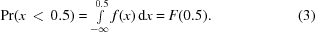 [{\rm{Pr}}({x \,\lt \,0.5} ) = \textstyle\int \limits_{ - \infty }^{0.5} f(x )\,{\rm d}x = F({0.5} ).\eqno(3)]
