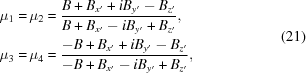 [\eqalign{ \mu_1 = & \, \mu_2 = {{B + B_{x'} + iB_{y'} - B_{z'}} \over {B + B_{x'} - iB_{y'} + B_{z'}}}, \cr \mu_3 = & \, \mu_4 = {{-B + B_{x'} + iB_{y'} - B_{z'}} \over {-B + B_{x'} - iB_{y'} + B_{z'}}},} \eqno(21)]